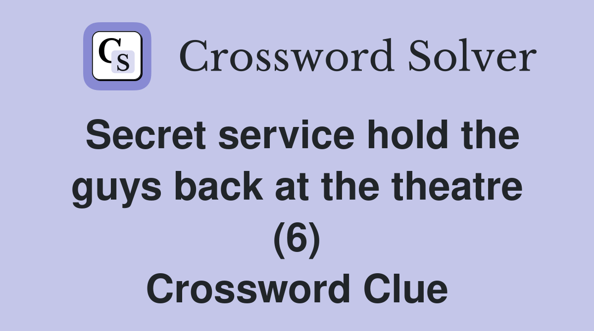 Secret service hold the guys back at the theatre (6) Crossword Clue